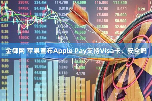 金御网 苹果宣布Apple Pay支持Visa卡，安全吗
